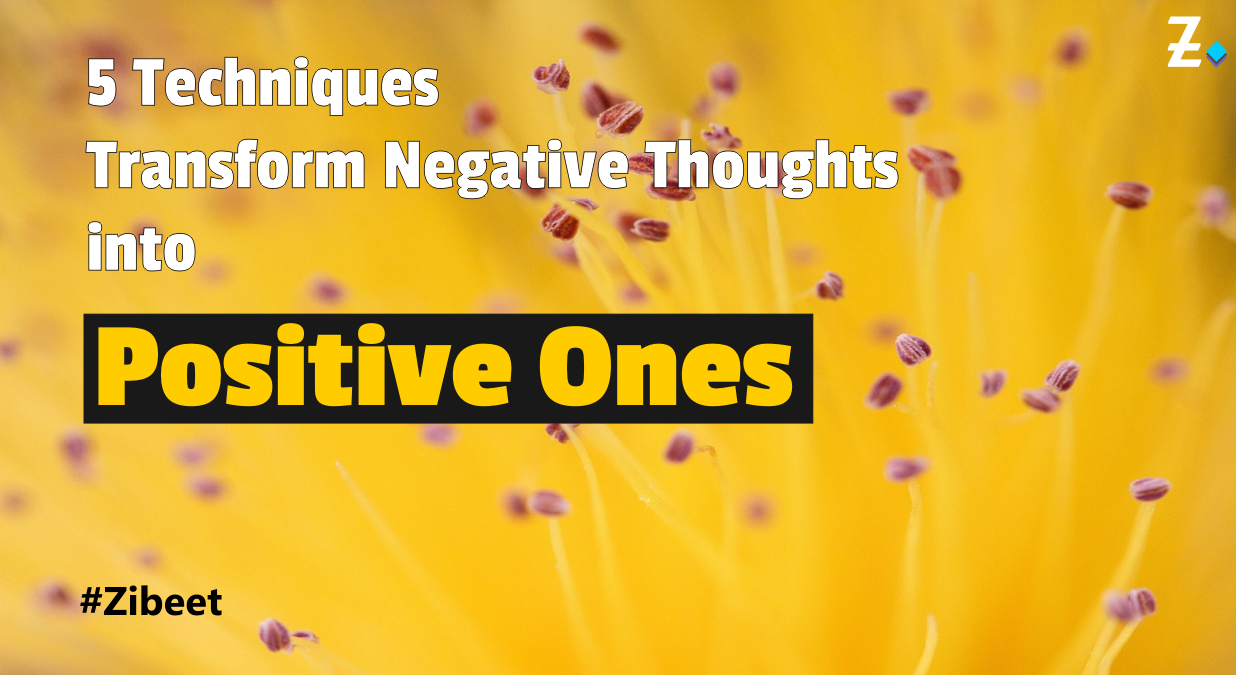 5 Techniques to Transform Negative Thoughts into Positive Ones